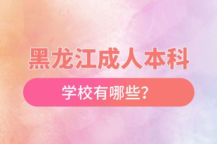 黑龙江成人本科学校有哪些