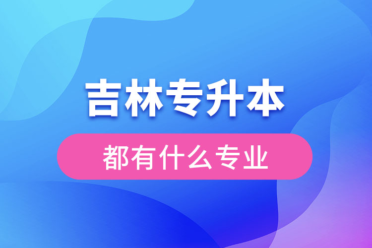 吉林专升本都有什么专业