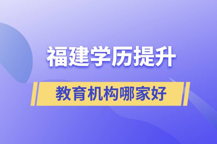 福建学历提升教育机构哪家好些