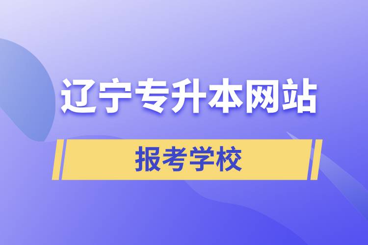 辽宁专升本网站报考学校