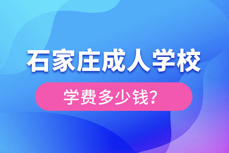 石家庄成人学校学费大概多少？