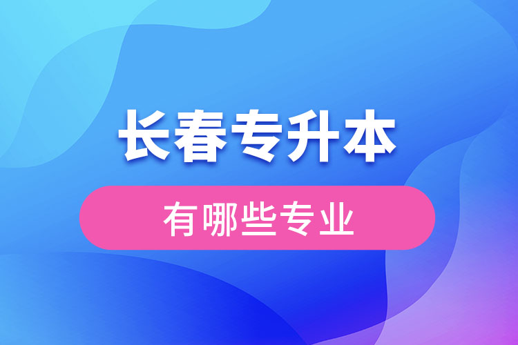 长春专升本有哪些专业？