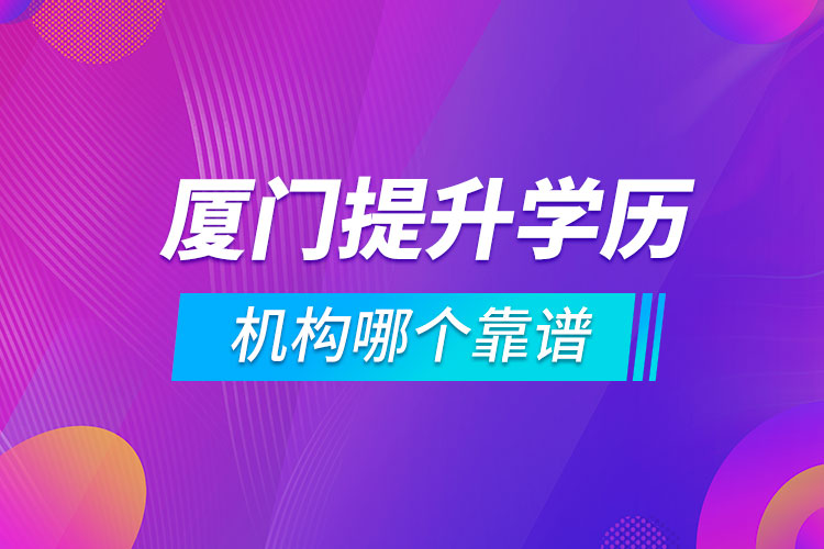 厦门提升学历的机构哪个靠谱