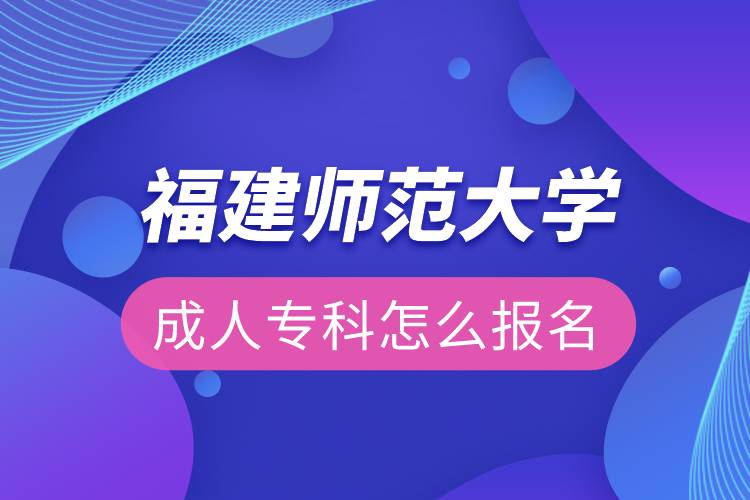 福建师范大学成人专科怎么报名