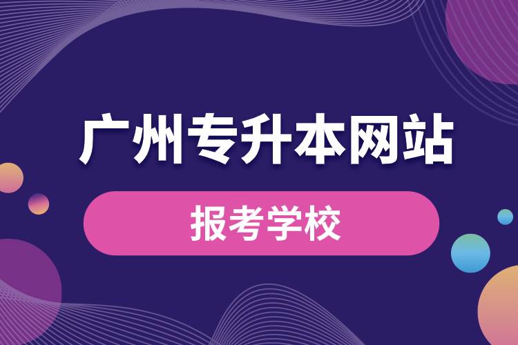 广州专升本网站报考学校名单