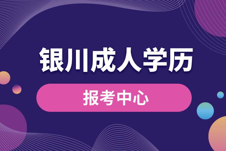 银川成人学历报考中心有哪些