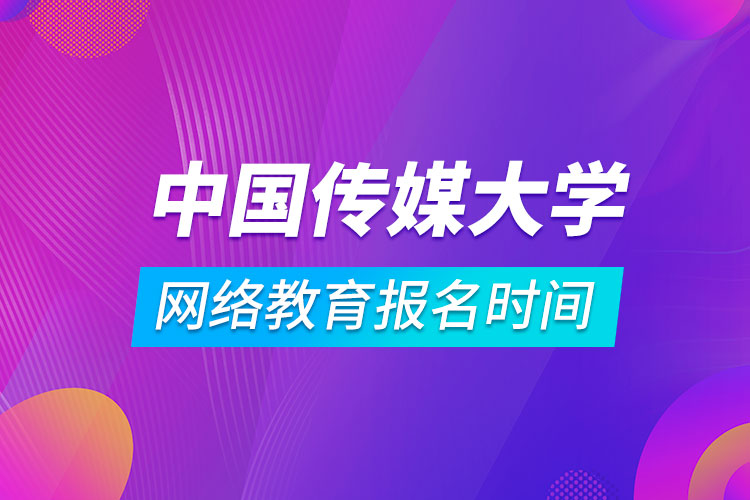 中国传媒大学网络教育报名时间