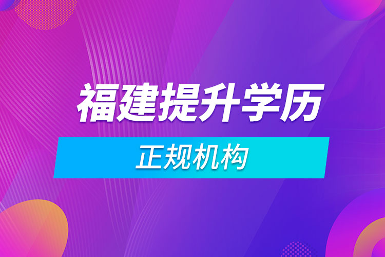 福建提升学历的正规机构