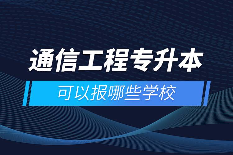 通信工程专升本可以报哪些学校