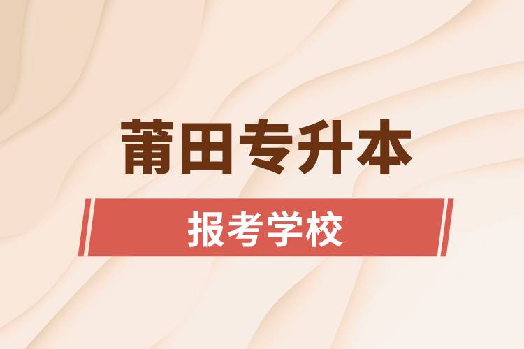 莆田专升本网站报考学校有哪些