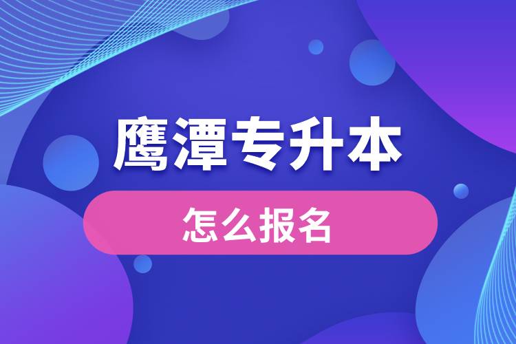 鹰潭专升本网站入口和怎么报名流程