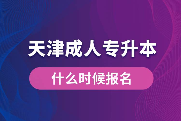 天津成人专升本什么时候报名好