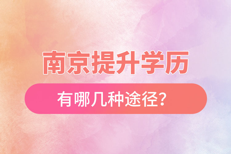 南京提升学历有哪几种途径？