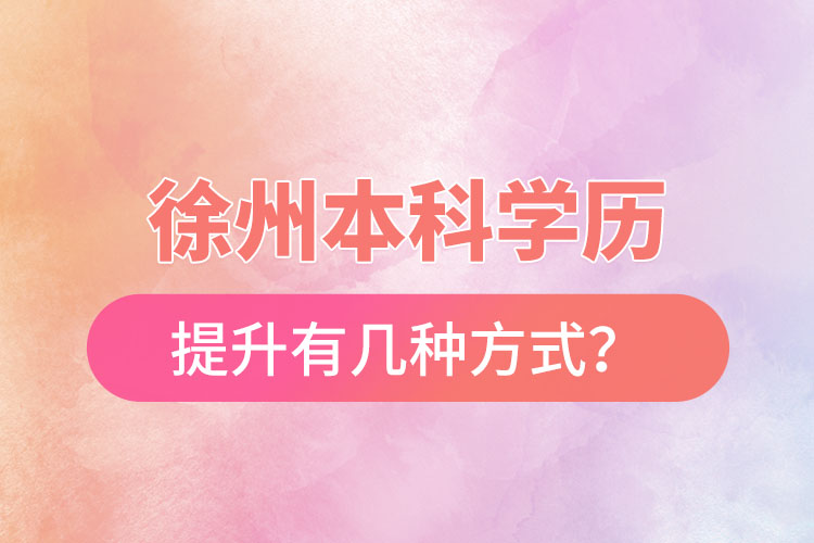 徐州本科学历提升有几种方式？