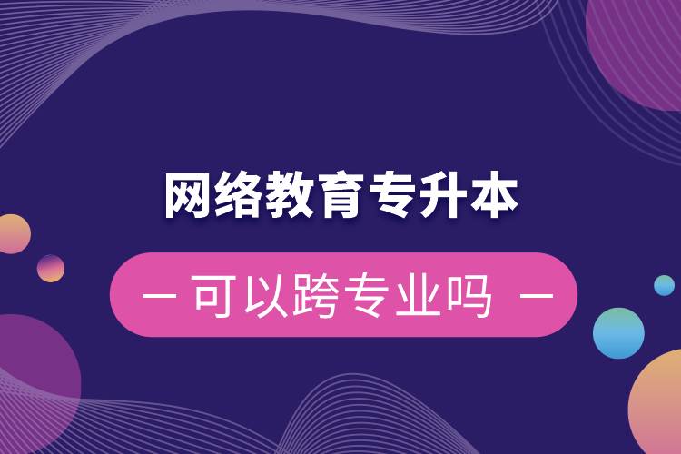 网络教育专升本可以跨专业吗