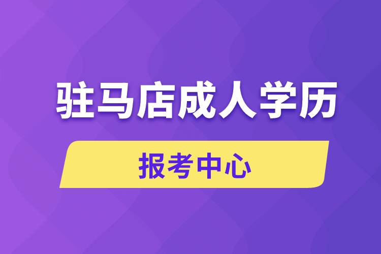 驻马店成人学历报考中心有哪些