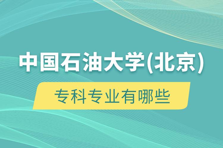 中国石油大学(北京)专科专业有哪些