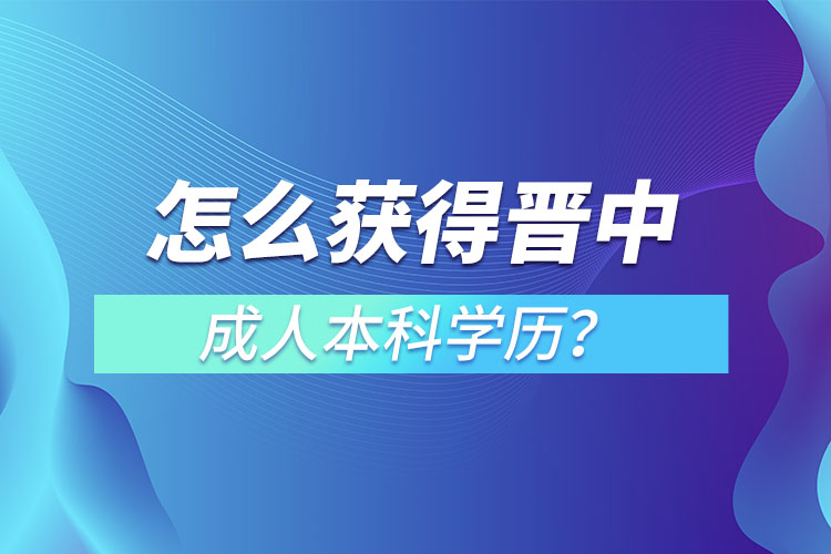 怎么获得晋中成人本科学历