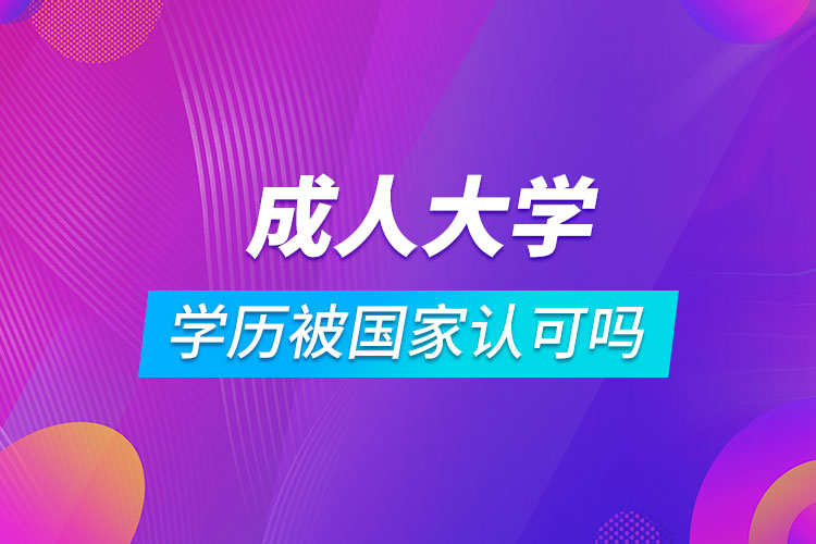 成人大学学历被国家认可吗