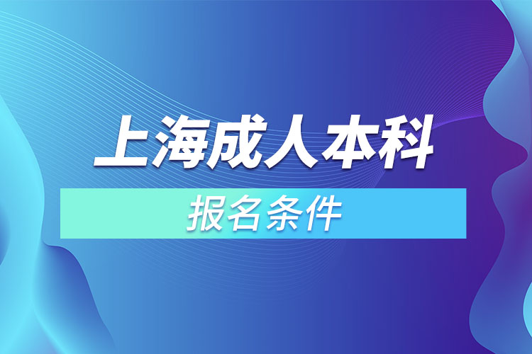 上海成人本科报名条件有哪些？