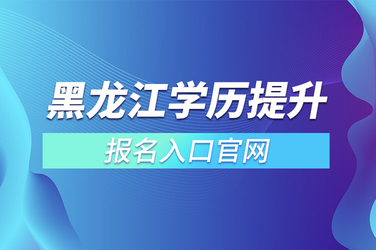 黑龙江学历提升报名入口官网