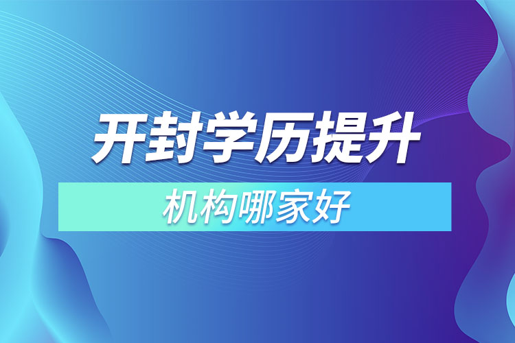 开封市学历提升机构哪家好