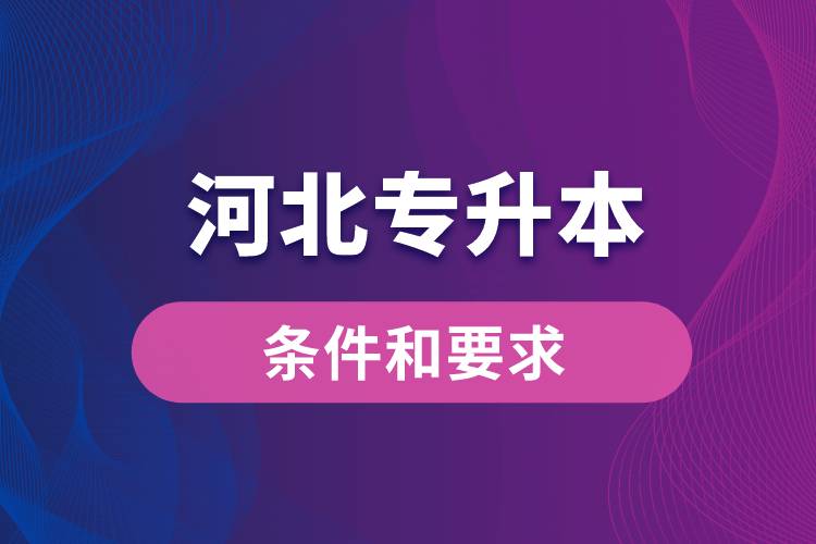 河北专升本条件和要求规定是哪些