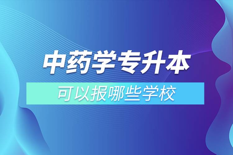 中药学专升本可以报哪些学校