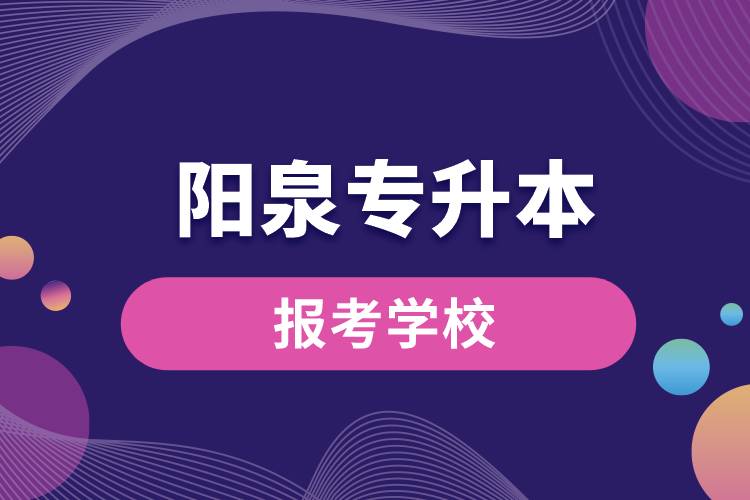 阳泉专升本网站报考学校有哪些