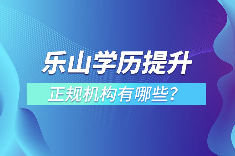 乐山学历提升的正规机构排名？