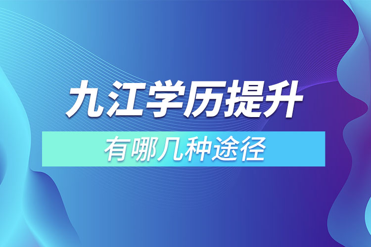 九江提升学历有哪几种途径