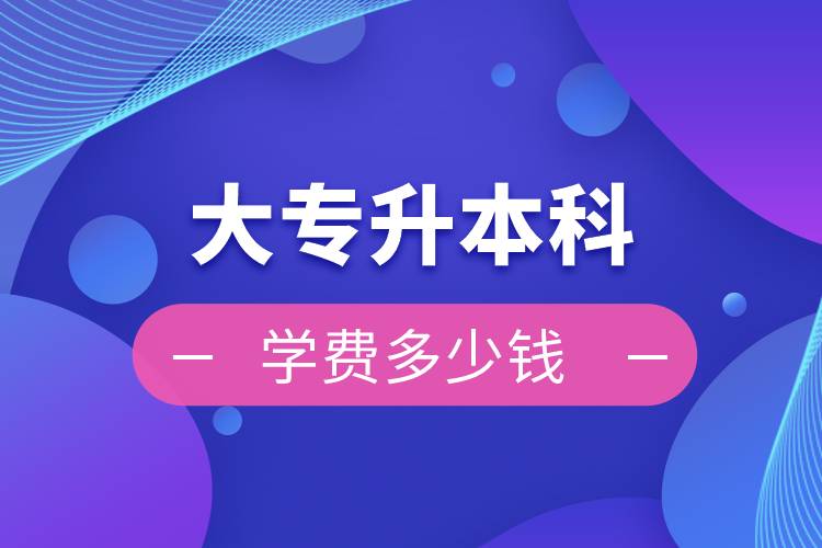 大专升本科学费多少钱