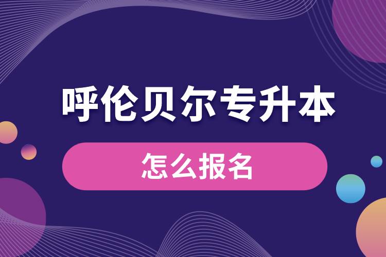 呼伦贝尔专升本网站入口和怎么报名流程