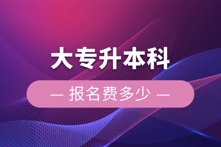 大专升本科报名费多少