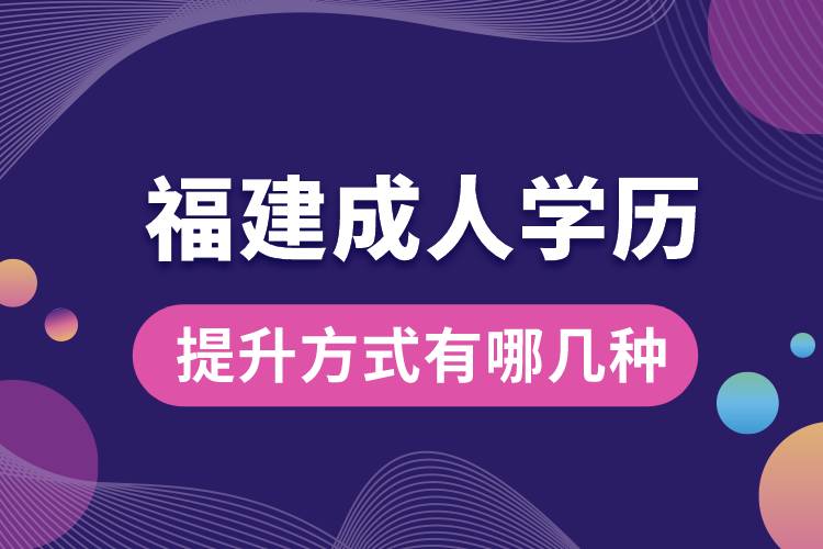 福建成人学历提升的方式有哪几种