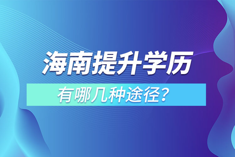 海南提升学历有哪几种途径？