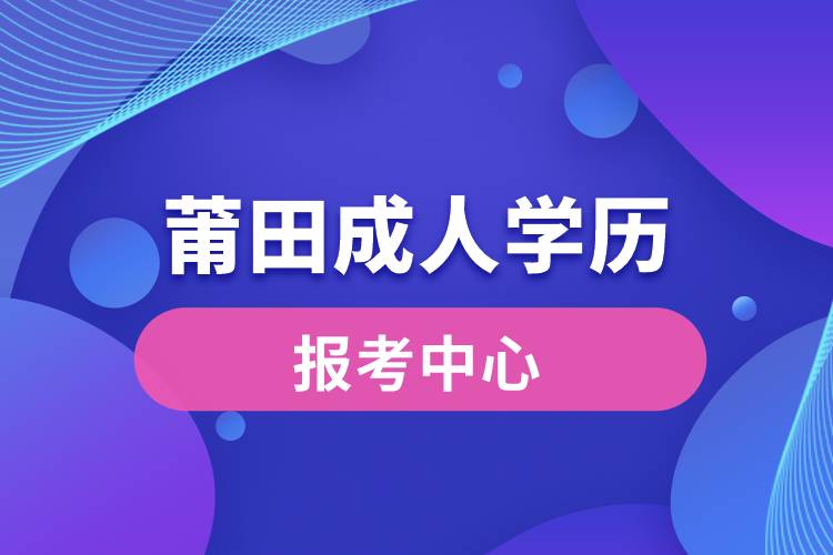 莆田成人学历报考中心有哪些