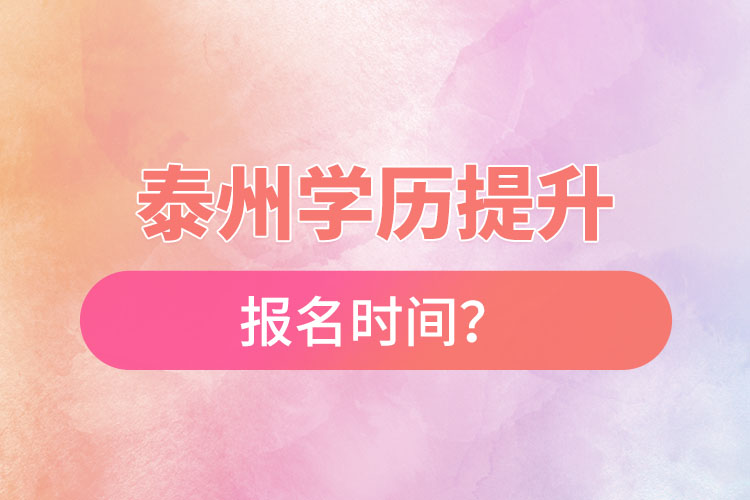 泰州学历提升报名时间？