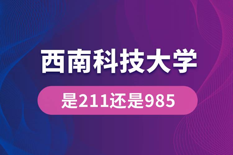 西南科技大学是211还是985