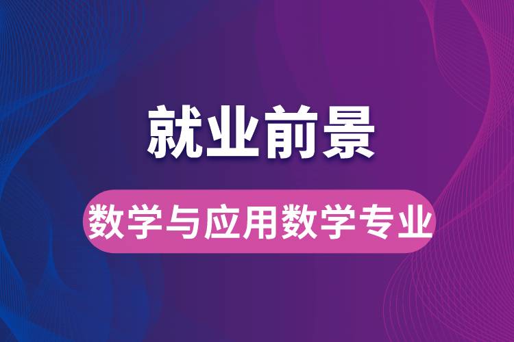 数学与应用数学专业毕业后就业前景怎么样？