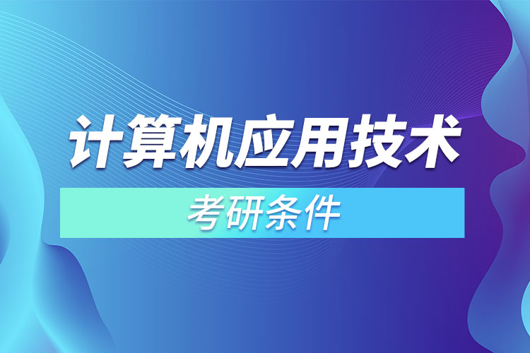 计算机应用技术考研条件