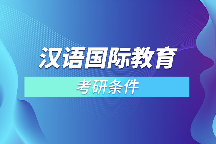 汉语国际教育专业考研条件