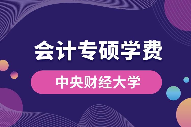 中央财经大学会计专硕学费