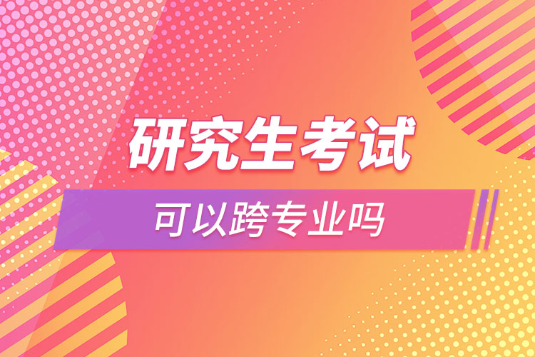 研究生考试可以跨专业吗