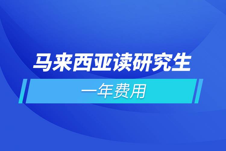 马来西亚读研究生一年费用