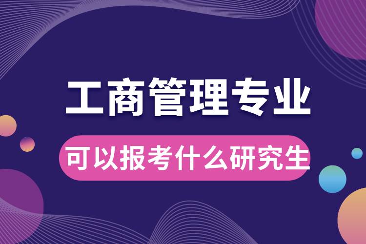 工商管理专业可以报考什么研究生