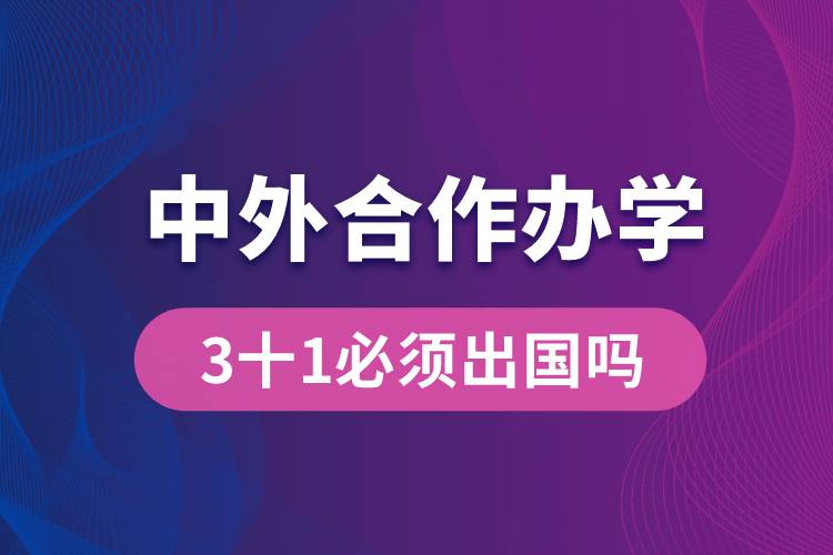 中外合作办学3十1必须出国吗