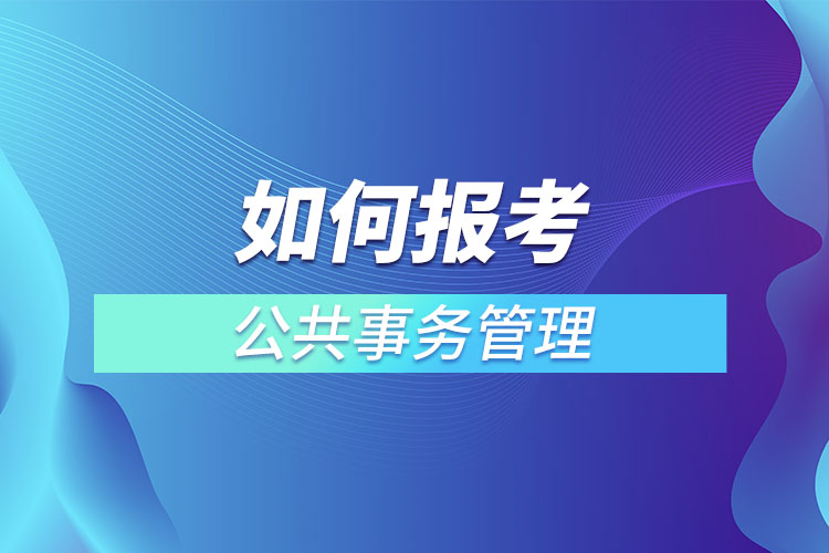 如何报考公共事务管理网络教育？