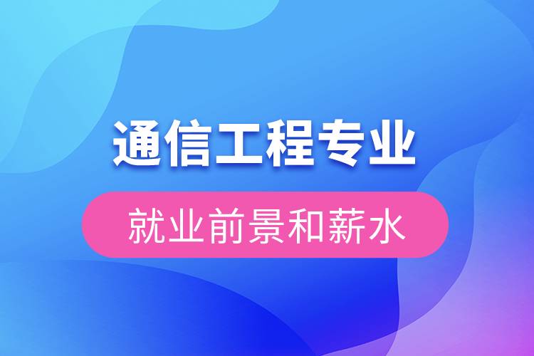 通信工程专业就业前景和薪水