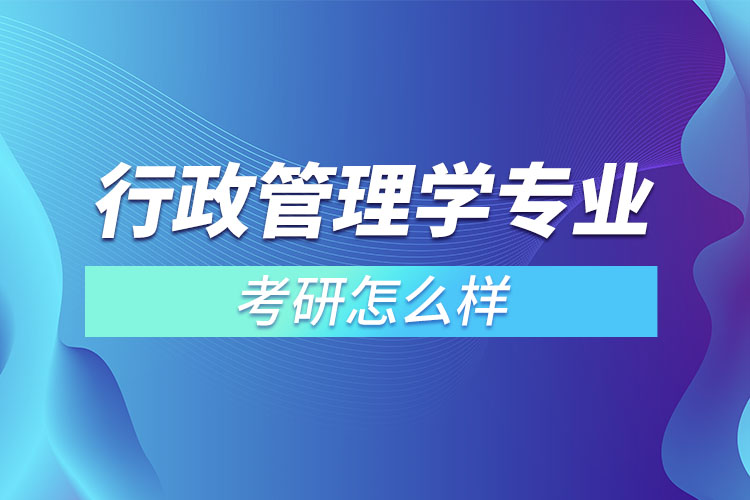 行政管理学专业考研怎么样